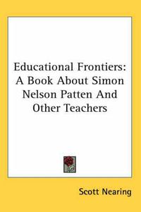 Cover image for Educational Frontiers: A Book about Simon Nelson Patten and Other Teachers