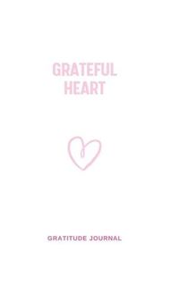 Cover image for Grateful Heart: 3 minute Gratitude Journal. Reflect, Give Thanks, Feel Good