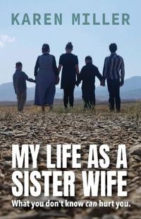 Cover image for My Life as a Sister Wife: What You Don't Know Can Hurt You