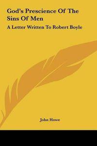 Cover image for God's Prescience of the Sins of Men: A Letter Written to Robert Boyle