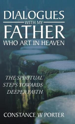 Cover image for Dialogues with My Father Who Art in Heaven: The Spiritual Steps Towards Deeper Faith