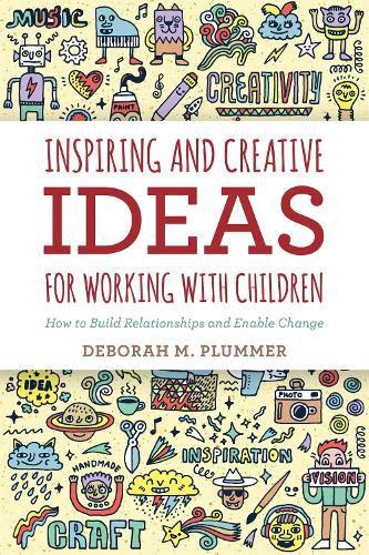 Cover image for Inspiring and Creative Ideas for Working with Children: How to Build Relationships and Enable Change