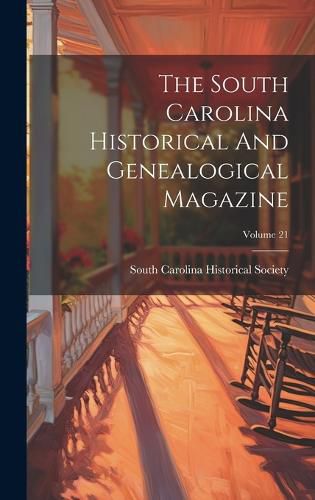 Cover image for The South Carolina Historical And Genealogical Magazine; Volume 21