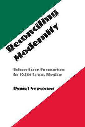 Cover image for Reconciling Modernity: Urban State Formation in 1940s Leon, Mexico