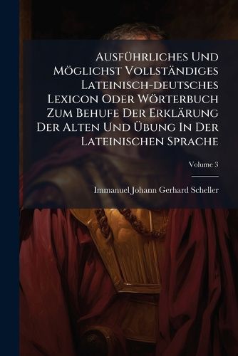 Cover image for Ausf Hrliches Und M Glichst Vollst Ndiges Lateinisch-Deutsches Lexicon Oder W Rterbuch Zum Behufe Der Erkl Rung Der Alten Und Bung in Der Lateinischen Sprache: In F Nf B Nden. L - O, Volume 3...