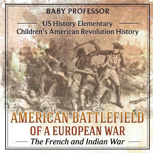 Cover image for American Battlefield of a European War: The French and Indian War - US History Elementary Children's American Revolution History