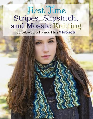 Cover image for First Time Stripes, Slipstitch, and Mosaic Knitting: Step-by-step Basics Plus 3 Projects