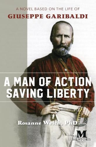 Cover image for A Man of Action Saving Liberty: A Novel Based on the Life of Giuseppe Garibaldi