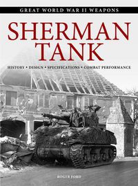 Cover image for Sherman Tank: History * Design * Specifications * Combat Performance