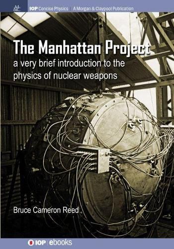 Cover image for The Manhattan Project: A Very Brief Introduction to the Physics of Nuclear Weapons