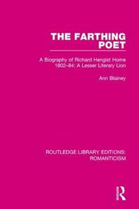 Cover image for The Farthing Poet: A Biography of Richard Hengist Horne 1802-84: A Lesser Literary Lion