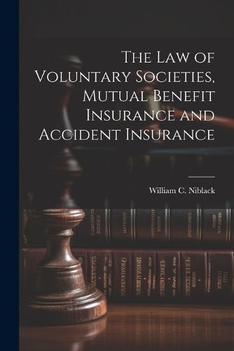 Cover image for The law of Voluntary Societies, Mutual Benefit Insurance and Accident Insurance