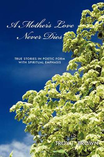 Cover image for A Mother's Love Never Dies: True Stories in Poetic Form with Spiritual Emphasis