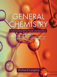 Cover image for General Chemistry: Understanding Moles, Bonds, and Equilibria Student Solution Manual, Volume 1