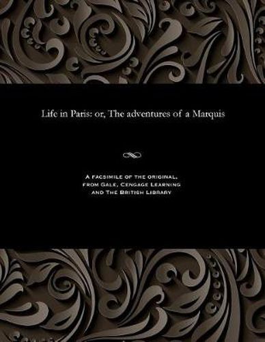 Cover image for Life in Paris: Or, the Adventures of a Marquis
