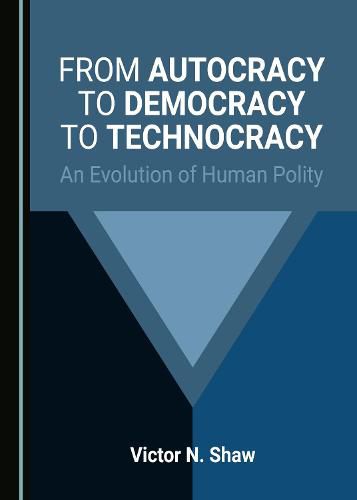 Cover image for From Autocracy to Democracy to Technocracy: An Evolution of Human Polity