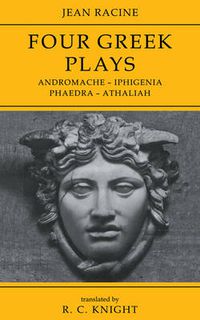 Cover image for Jean Racine: Four Greek Plays: Andromache-Iphigenia, Phaedra-Athaliah