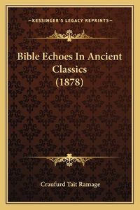 Cover image for Bible Echoes in Ancient Classics (1878)