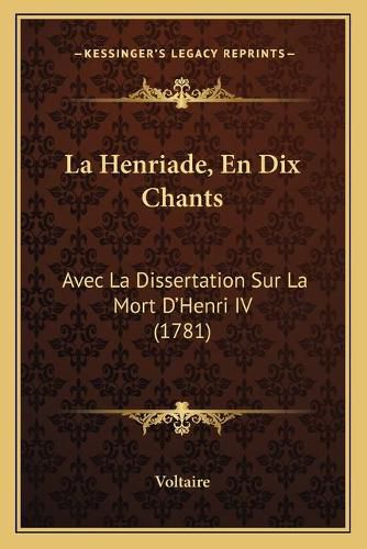 Cover image for La Henriade, En Dix Chants: Avec La Dissertation Sur La Mort D'Henri IV (1781)