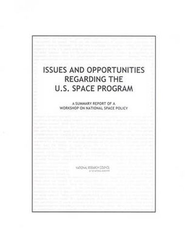 Issues and Opportunities Regarding the U.S. Space Program: A Summary Report of a Workshop on National Space Policy