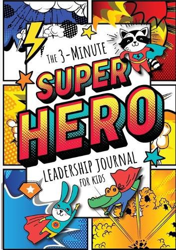 Cover image for The 3-Minute Superhero Leadership Journal for Kids: A Guide to Becoming a Confident and Positive Leader (Growth Mindset Journal for Kids) (A5 - 5.8 x 8.3 inch)