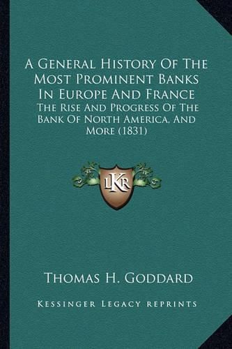 A General History of the Most Prominent Banks in Europe and France: The Rise and Progress of the Bank of North America, and More (1831)