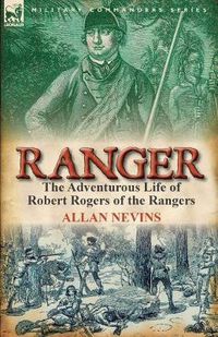 Cover image for Ranger: The Adventurous Life of Robert Rogers of the Rangers