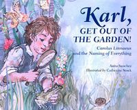 Cover image for Karl, Get Out of the Garden!: Carolus Linnaeus and the Naming of Everything