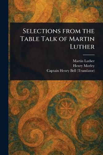 Cover image for Selections From the Table Talk of Martin Luther