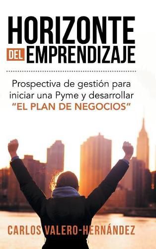 Cover image for Horizonte del emprendizaje: Prospectiva de gestion para iniciar una Pyme y desarrollar El Plan de Negocios