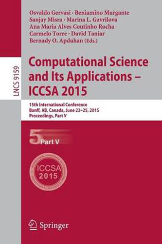 Computational Science and Its Applications -- ICCSA 2015: 15th International Conference, Banff, AB, Canada, June 22-25, 2015, Proceedings, Part V