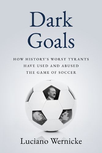 Cover image for Dark Goals: How History's Worst Tyrants Have Used and Abused the Game of Soccer