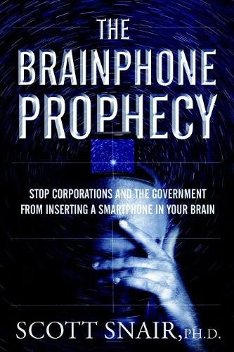 Cover image for The Brainphone Prophecy: Stop Corporations and the Government from Inserting a Smartphone in Your Brain