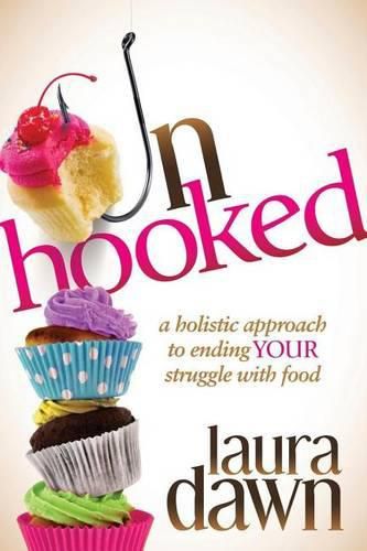 Cover image for Unhooked: A Holistic Approach to Ending Your Struggle with Food