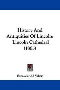 Cover image for History And Antiquities Of Lincoln: Lincoln Cathedral (1865)