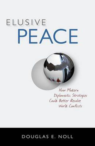 Cover image for Elusive Peace: How Modern Diplomatic Strategies Could Better Resolve World Conflicts