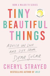 Cover image for Tiny Beautiful Things: Advice on Love and Life from Dear Sugar