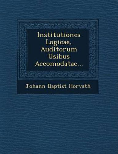 Cover image for Institutiones Logicae, Auditorum Usibus Accomodatae...