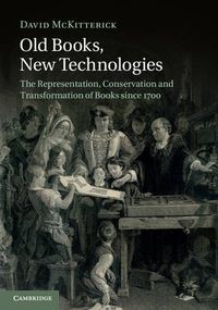 Cover image for Old Books, New Technologies: The Representation, Conservation and Transformation of Books since 1700