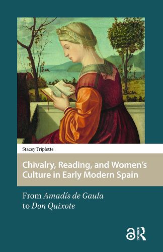Cover image for Chivalry, Reading, and Women's Culture in Early Modern Spain: From Amadis de Gaula to Don Quixote