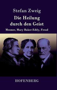 Cover image for Die Heilung durch den Geist: Mesmer, Mary Baker-Eddy, Freud