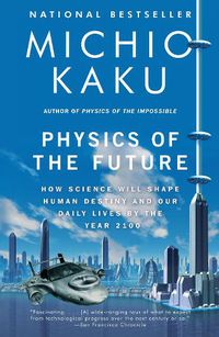 Cover image for Physics of the Future: How Science Will Shape Human Destiny and Our Daily Lives by the Year 2100