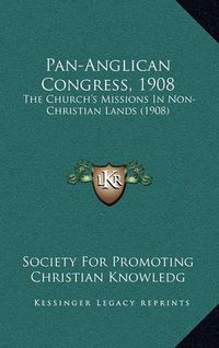 Cover image for Pan-Anglican Congress, 1908: The Church's Missions in Non-Christian Lands (1908)