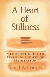 Cover image for A Heart of Stillness: A Complete Guide to Learning the Art of Meditation