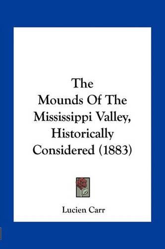 Cover image for The Mounds of the Mississippi Valley, Historically Considered (1883)