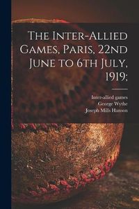 Cover image for The Inter-allied Games, Paris, 22nd June to 6th July, 1919;