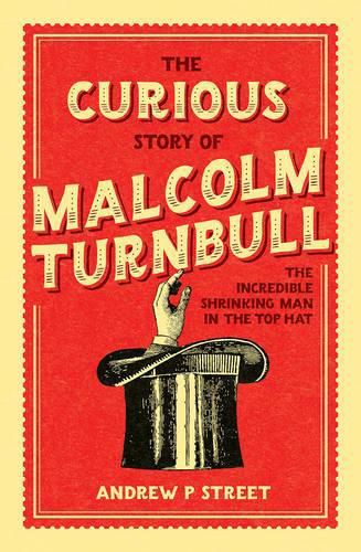 Cover image for The Curious Story of Malcolm Turnbull, the Incredible Shrinking Man in the Top Hat