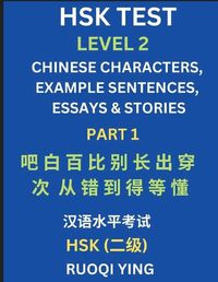 Cover image for HSK Test Level 2 (Part 1)- Chinese Characters, Example Sentences, Essays & Stories- Self-learn Mandarin Chinese Characters for Hanyu Shuiping Kaoshi (HSK1), Easy Lessons for Beginners, Short Stories Reading Practice, Simplified Characters, Pinyin & English