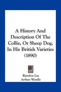 Cover image for A History and Description of the Collie, or Sheep Dog, in His British Varieties (1890)