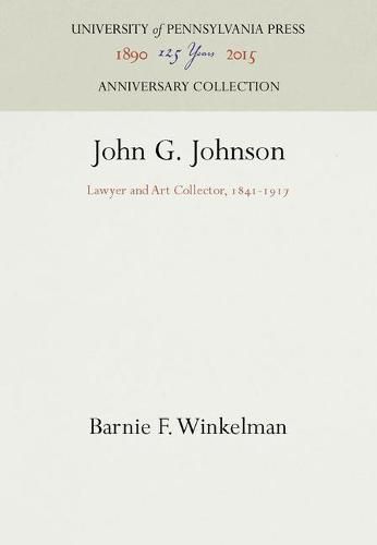 Cover image for John G. Johnson: Lawyer and Art Collector, 1841-1917